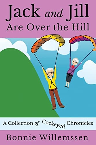 Jack and Jill Are Over the Hill A Collection of Cockeyed Chronicles
