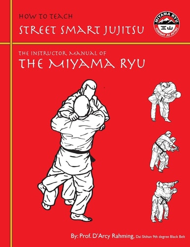 How to Teach Street Smart Jujitsu The Instructor Manual of the Miyama Ryu