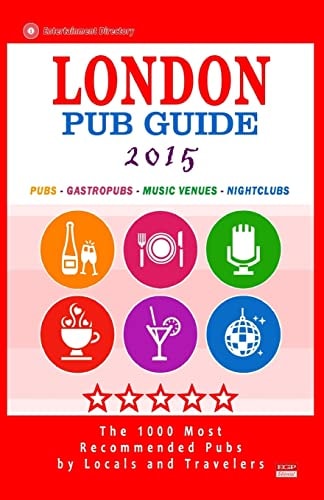 London Pub Guide 2015 The 1000 Best Bars and Pubs in London, England (City Pub Guide 2015).