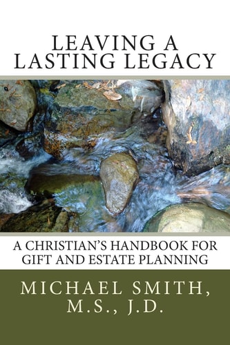 Leaving a Lasting Legacy A Christian's Handbook for Gift and Estate Planning