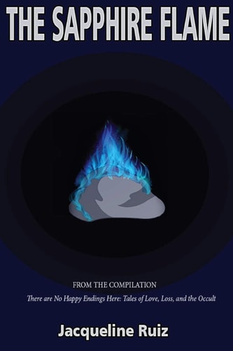 The Sapphire Flame From the Compilation There Are No Happy Endings Here: Tales of Love, Loss, and the Occult