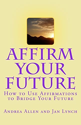Affirm Your Future How to Use Affirmations to Bridge Your Future