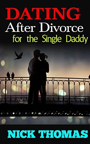 Dating After Divorce for the Single Daddy How to Date Successfully After Divorce