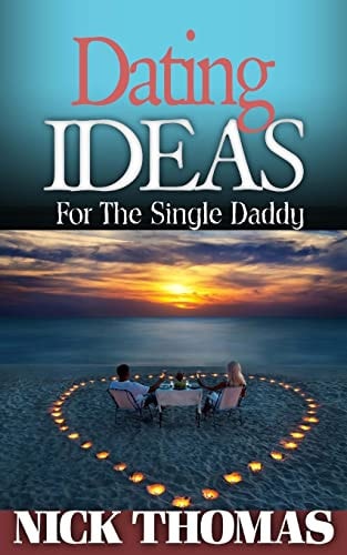 Dating Ideas For The Single Daddy Romantic Date Ideas For The Single Dad Looking To Date Again