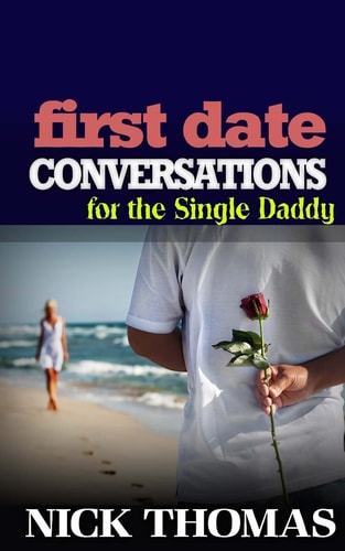First Date Conversations For The Single Daddy Have Great Conversations During The First Date And Date Successfully