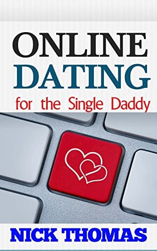 Online Dating For The Single Daddy The Ultimate Guide To Being Successful In Online Dating For The Single Dad