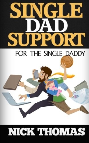 Single Dad Support For The Single Daddy Coping With The Divorce And Parenting Challenges As A Single Dad