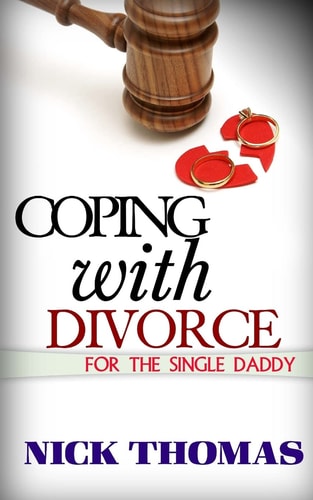 Coping With Divorce For The Single Daddy How To Deal With Emotional Challenges From A Difficult Divorce
