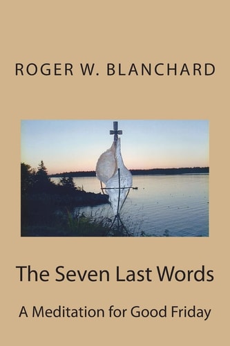 The Seven Last Words A Meditation for Good Friday