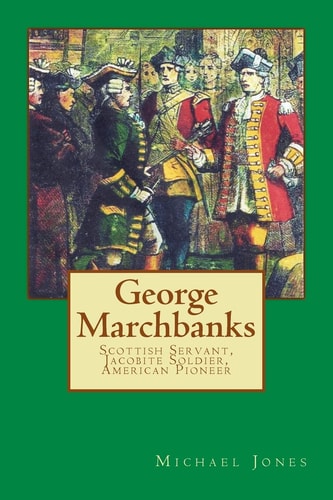 George Marchbanks Scottish Servant, Jacobite Soldier, American Pioneer