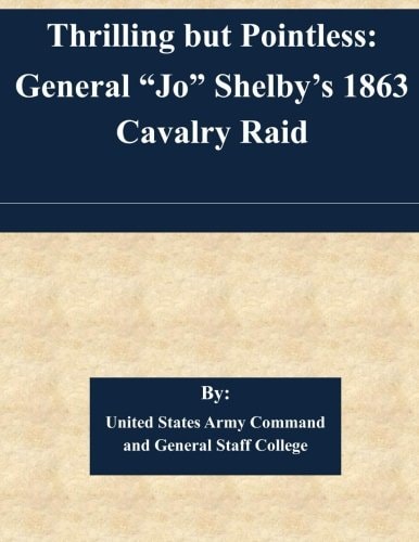 Thrilling But Pointless General "Jo" Shelby's 1863 Cavalry Raid