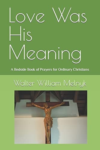 Love Was His Meaning A Bedside Book of Prayers for Ordinary Christians