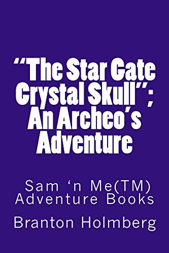 "The Star Gate Crystal Skull"; An Archeo's Adventure