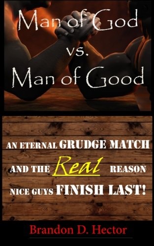 Man of God Vs. Man of Good An Eternal Grudge Match and the REAL Reason Nice Guys Finish Last!