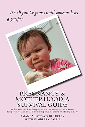 Pregnancy and Motherhood: a Survival Guide An Honest and Fun Perspective on the Miracle (and Anxiety, Sleeplessness and Total Life-Disrupting Insanity) of Having a Baby