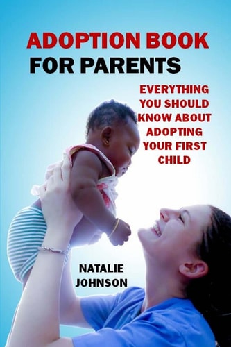 Adoption Book for Parents Everything You Should Know about Adopting Your First Child