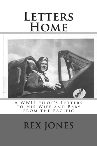 Letters Home A WWII Pilot's Letters to His Wife and Baby from the Pacific
