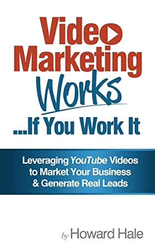Video Marketing Works... If You Work It! Leveraging YouTube Videos to Market Your Business and Generate Real Leads!