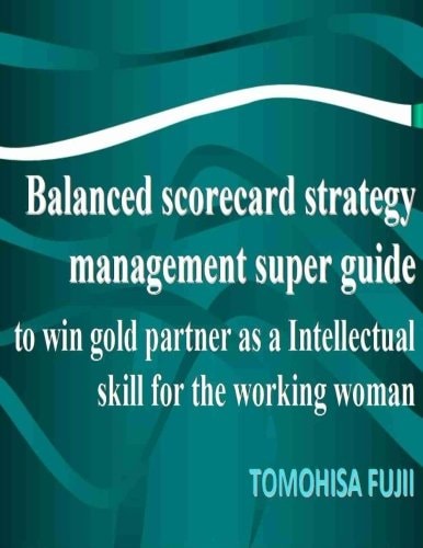Balanced Scorecard for Women Strategy Management Super Guide to Win Gold Partner As a Intellectual Skill for Brightening Working Woman The Powerful Tool Which Realizes the Dream of Your Life