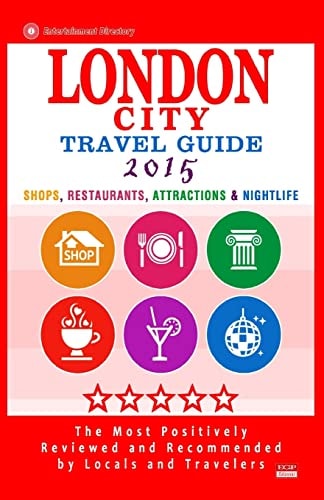 London City Travel Guide 2015 Shops, Restaurants, Attractions and Nightlife in London, England (City Travel Guide 2015).