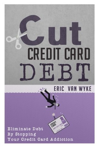 Cut The Credit Card Debt Eliminate Debt By Stopping Your Credit Card Addiction