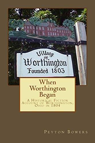 When Worthington Began A Historical Fiction Account of Worthington, Ohio In 1804