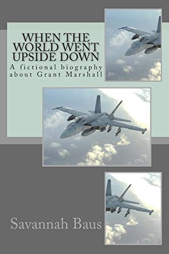 When the World Went Upside Down A Fictional Biography about Grant Marshall