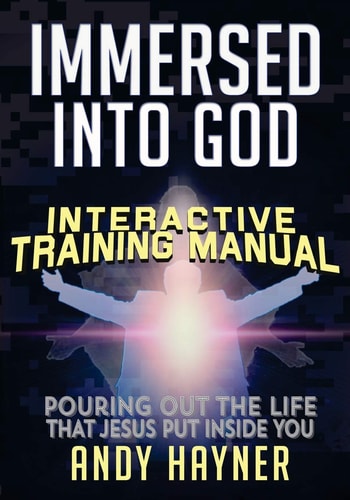 Immersed Into God Interactive Training Manual Pouring Out the Life That Jesus Lives in You