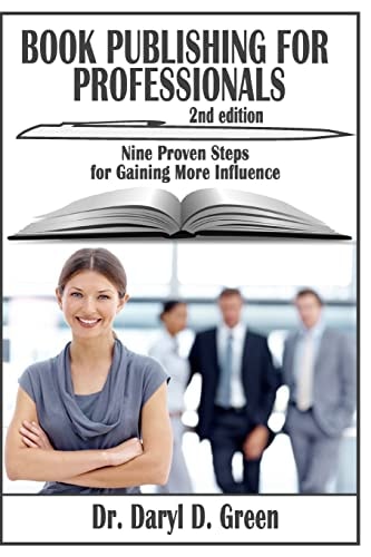 Book Publishing for Professionals Nine Proven Steps for Gaining More Influence