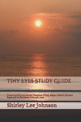 Tiny Eyes Study Guide True Humility Is a Small Precious Thing, Stays Little in Its Own Eyes and Is Centered Around Love