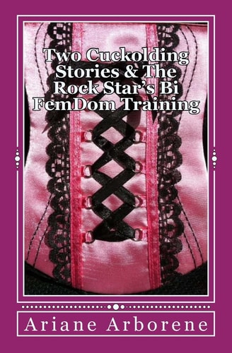 Two Cuckolding Stories and the Rock Star's Bi FemDom Training