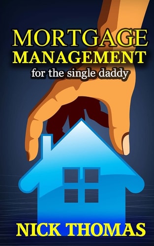 Mortgage Management For The Single Daddy How To Save Money By Managing Your Mortgage Payments Better