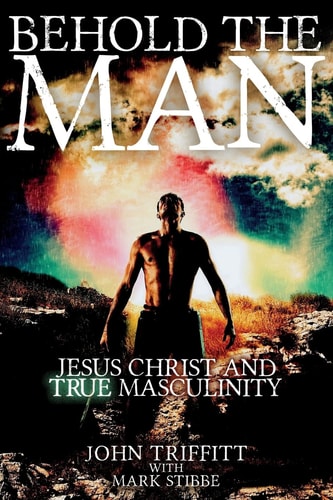 Behold the Man Jesus Christ and True Masculinity