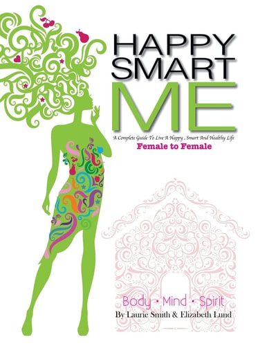 HappySmartME A Common Sense Guide to a Happy Life; Body, Mind, Spirit
