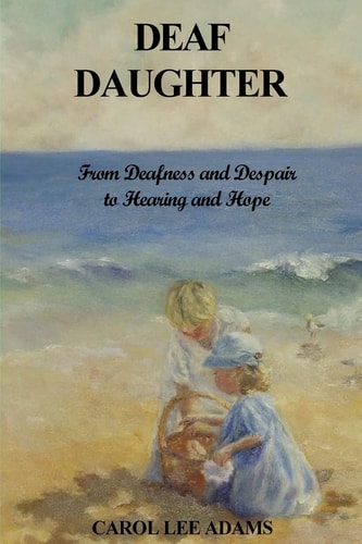 Deaf Daughter From Deafness and Despair to Hearing and Hope