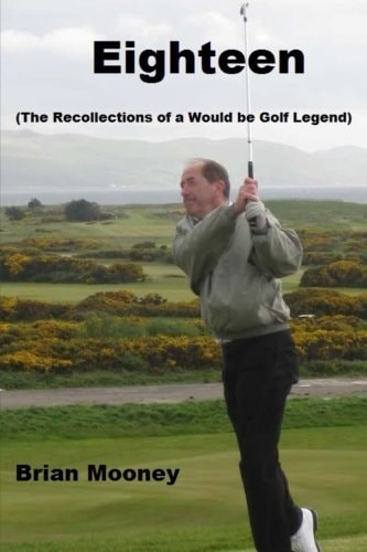 Eighteen (The Recollections of a Would Be Golf Legend)