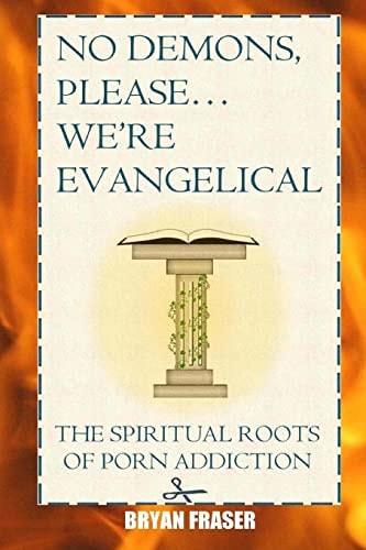 No Demons, Please... We're Evangelical The Spiritual Roots of Porn Addiction