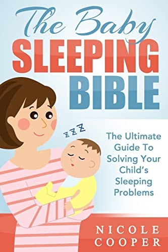 The Baby Sleeping Bible The Ultimate Guide To Solving Your Child's Sleeping Problems