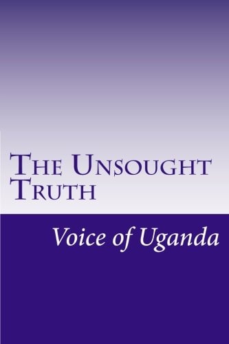 The Unsought Truth Uganda Since 1970
