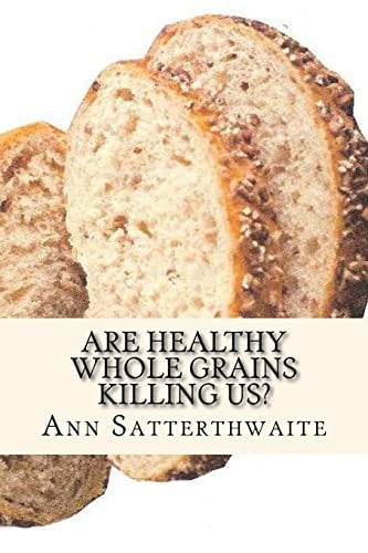 Are Healthy Whole Grains Killing Us? Discover Why Eating GRAIN Is Making Us SICK