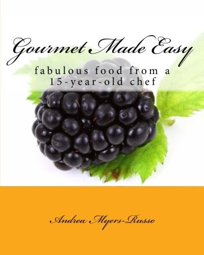 Gourmet Made Easy Fabulous Food from a 15-Year-old Chef
