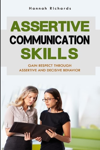 Assertive Communication Skills Gain Respect Through Assertive And Decisive Behavior