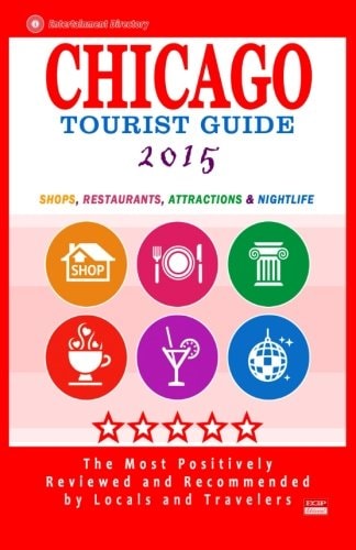 Chicago Tourist Guide 2015 Shops, Restaurants, Attractions and Nightlife in Chicago, Illinois (City Tourist Guide 2015).