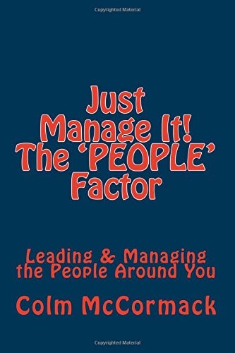 Just Manage It! the People Factor Leading and Managing the People Around You