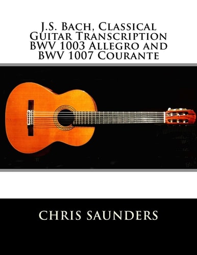 J. S. Bach, Classical Guitar Transcriptions BWV 1003 Allegro and BWV 1007 Courante