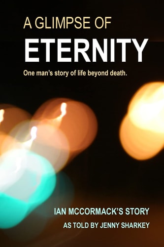 A Glimpse of Eternity One Man's Story of Life Beyond Death