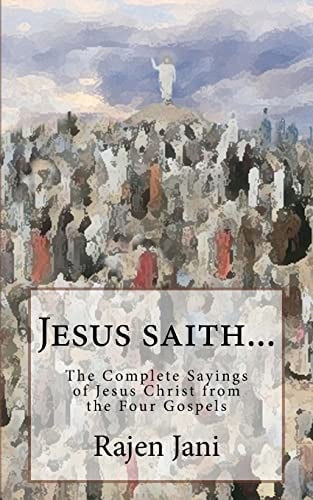 Jesus Saith... The Complete Sayings of Jesus Christ from the Four Gospels