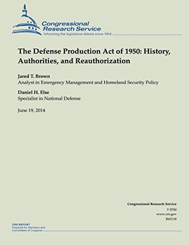 The Defense Production Act of 1950 History, Authorities, and Reauthorization