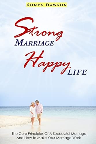 Strong Marriage Happy Life The Core Principles Of A Successful Marriage And How to Make Your Marriage Work