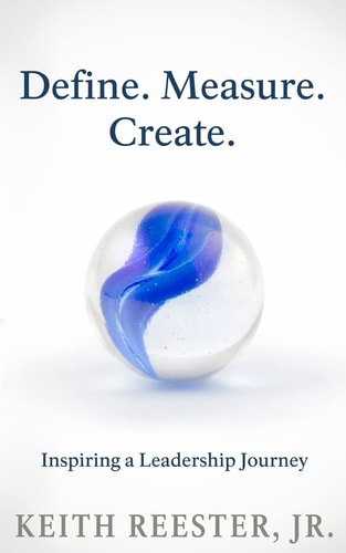 Define. Measure. Create. An Inspiring Leadership Journey